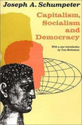 Capitalism, Socialism, and Democracy By Joseph A. Schumpeter