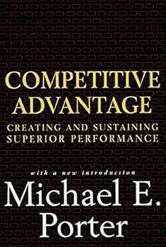 Competitive Advantage: Creating and Sustaining Superior Performance By Michael E. Porter
