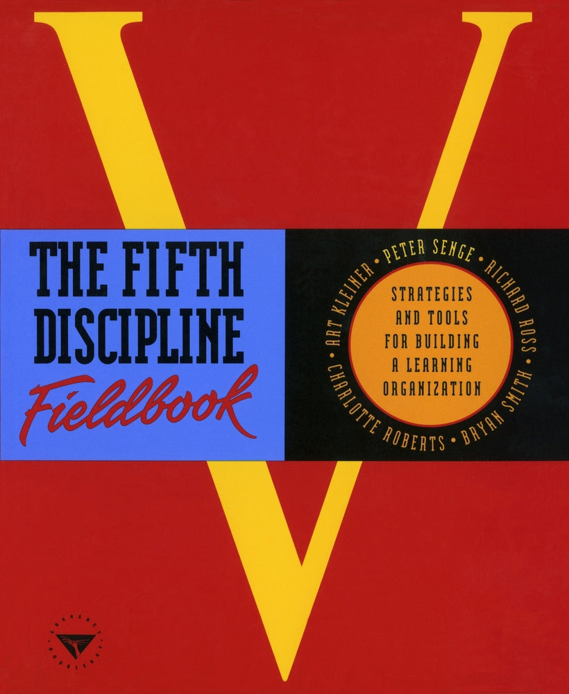 The Fifth Discipline Fieldbook: Strategies and Tools for Building a Learning Organization By Peter M. Senge