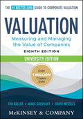 Valuation: Measuring and Managing the Value of Companies, University Edition (Wiley Finance) by Tim Koller, Marc Goedhart, David Wessels, McKinsey & Company Inc.